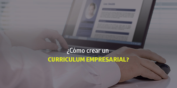 Cómo crear un Curriculum Empresarial