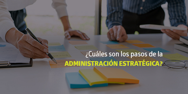Cuáles son los pasos de la Administración Estratégica