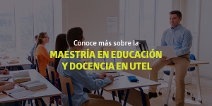 Conoce más sobre la Maestría en Educación y Docencia en UTEL
